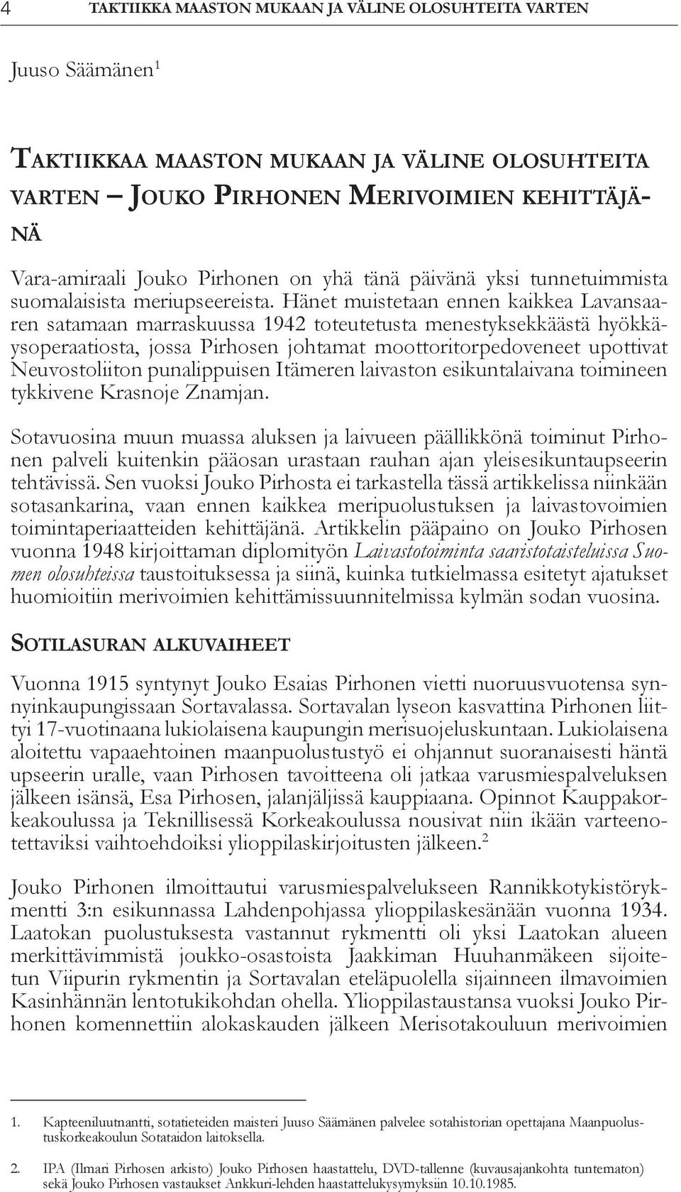 Hänet muistetaan ennen kaikkea Lavansaaren satamaan marraskuussa 1942 toteutetusta menestyksekkäästä hyökkäysoperaatiosta, jossa Pirhosen johtamat moottoritorpedoveneet upottivat Neuvostoliiton