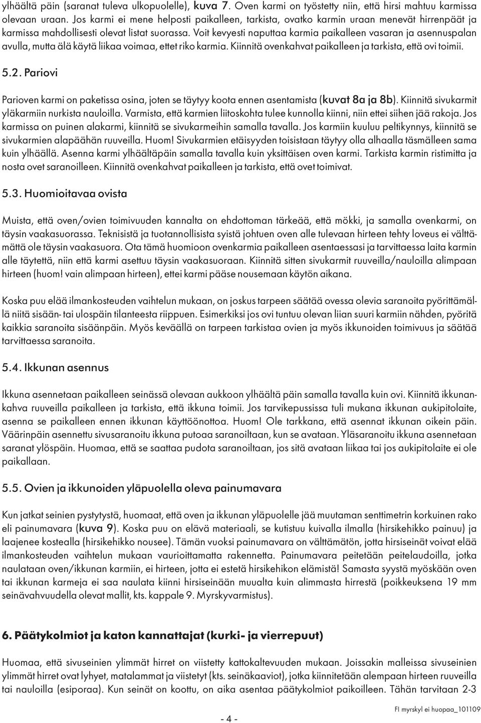 Voit kevyesti naputtaa karmia paikalleen vasaran ja asennuspalan avulla, mutta älä käytä liikaa voimaa, ettet riko karmia. Kiinnitä ovenkahvat paikalleen ja tarkista, että ovi toimii. 5.2.