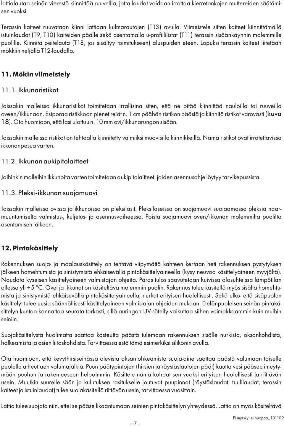 Kiinnitä peitelauta (T18, jos sisältyy toimitukseen) aluspuiden eteen. Lopuksi terassin kaiteet liitetään mökkiin neljällä T12-laudalla. 11. Mökin viimeistely 11.1. Ikkunaristikot Joissakin malleissa ikkunaristikot toimitetaan irrallisina siten, että ne pitää kiinnittää nauloilla tai ruuveilla oveen/ikkunaan.