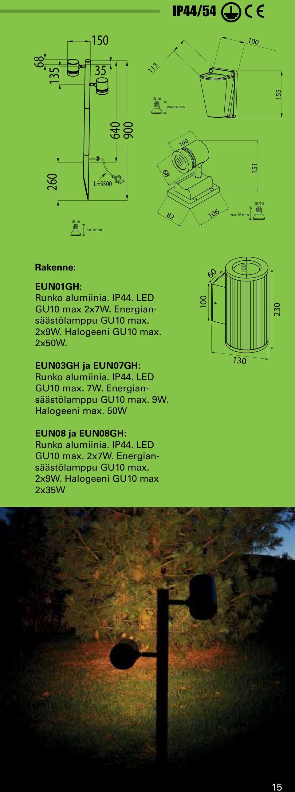 Halogeeni GU10 max. 2x50W. 100 230 EUN03GH ja EUN07GH: Runko alumiinia. IP44. LED GU10 max. 7W. Energiansäästölamppu GU10 max. 9W.