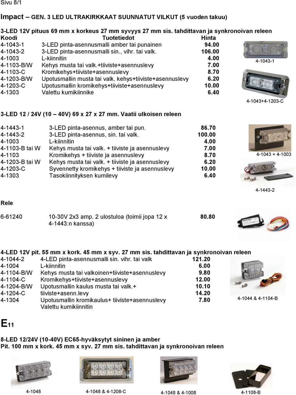 00 4-1103-B/W Kehys musta tai valk.+tiiviste+asennuslevy 7.00 4-1043-1 4-1103-C 4-1203-B/W 4-1203-C 4-1303 Kromikehys+tiiviste+asennuslevy Upotusmallin musta tai valk.