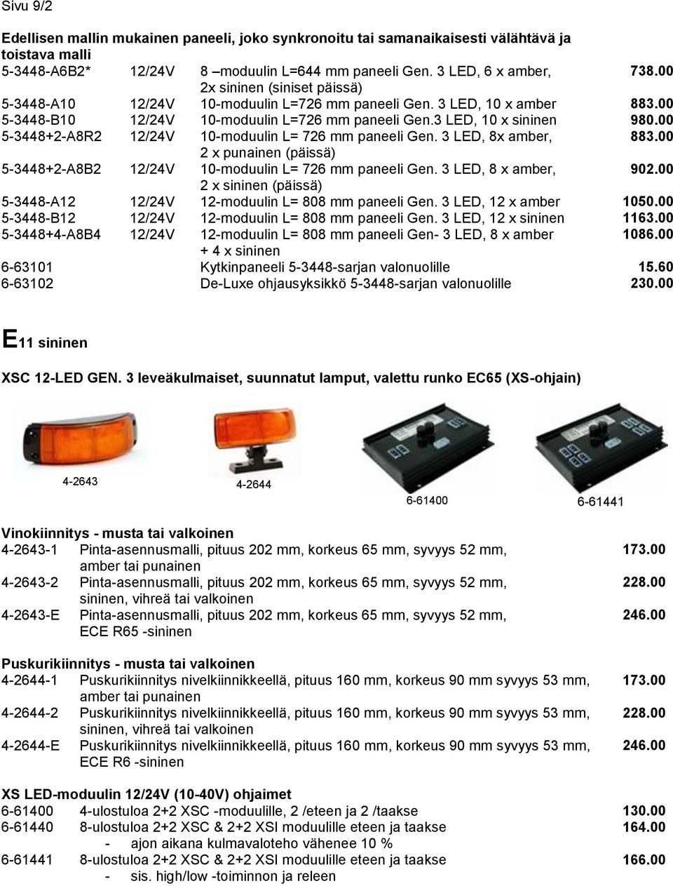 3 LED, 6 x amber, 2x sininen (siniset päissä) 10-moduulin L=726 mm paneeli Gen. 3 LED, 10 x amber 10-moduulin L=726 mm paneeli Gen.3 LED, 10 x sininen 10-moduulin L= 726 mm paneeli Gen.