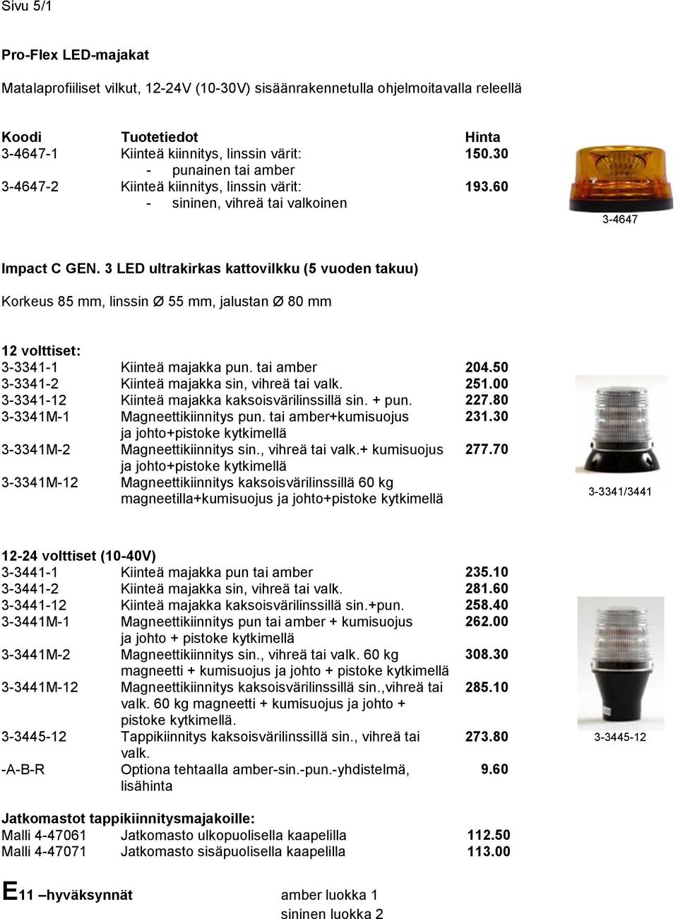 3 LED ultrakirkas kattovilkku (5 vuoden takuu) Korkeus 85 mm, linssin Ø 55 mm, jalustan Ø 80 mm 12 volttiset: 3-3341-1 3-3341-2 3-3341-12 3-3341M-1 3-3341M-2 3-3341M-12 Kiinteä majakka pun.