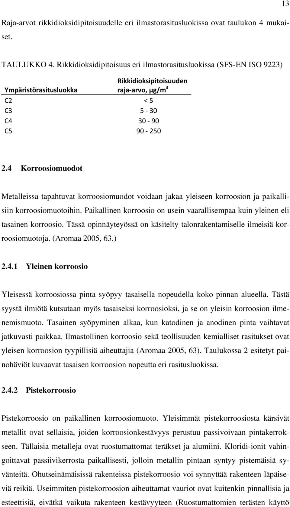 4 Korroosiomuodot Metalleissa tapahtuvat korroosiomuodot voidaan jakaa yleiseen korroosion ja paikallisiin korroosiomuotoihin.