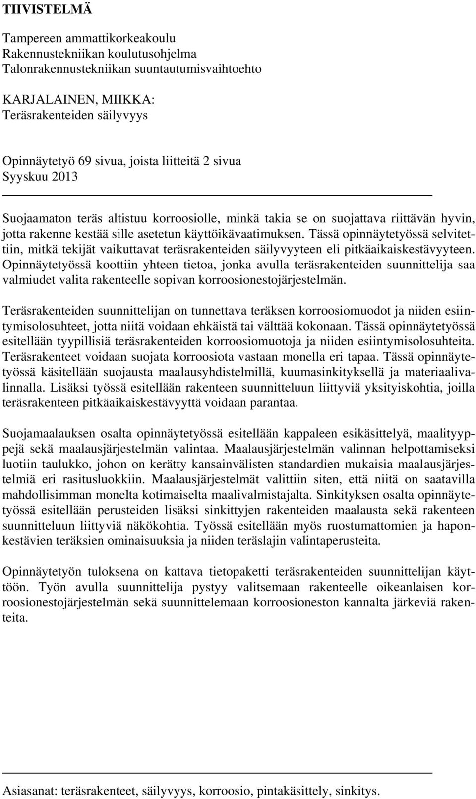 Tässä opinnäytetyössä selvitettiin, mitkä tekijät vaikuttavat teräsrakenteiden säilyvyyteen eli pitkäaikaiskestävyyteen.