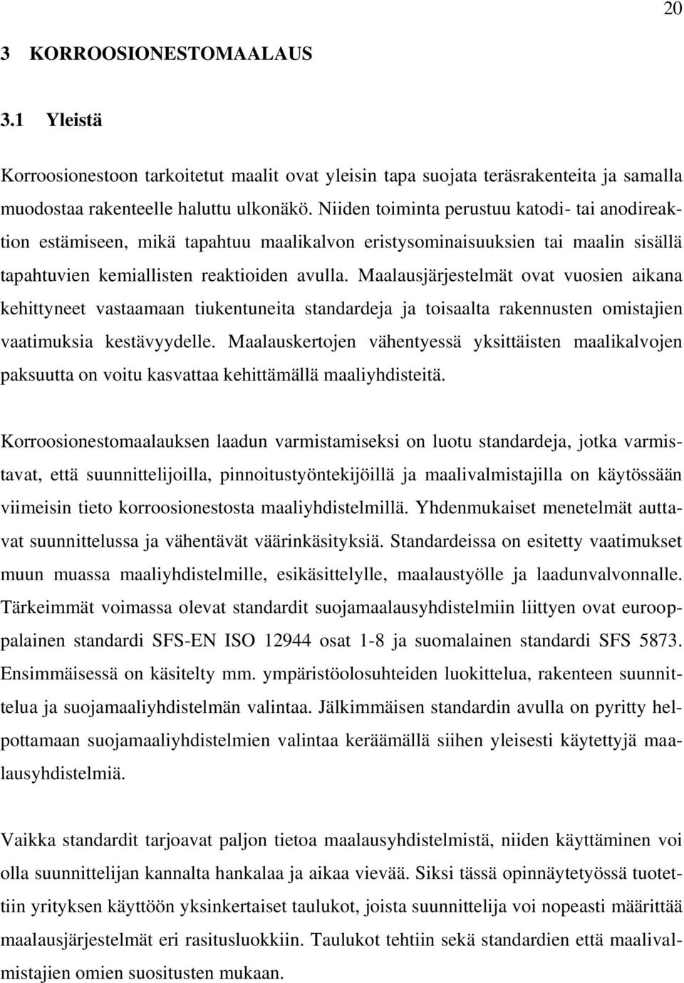 Maalausjärjestelmät ovat vuosien aikana kehittyneet vastaamaan tiukentuneita standardeja ja toisaalta rakennusten omistajien vaatimuksia kestävyydelle.