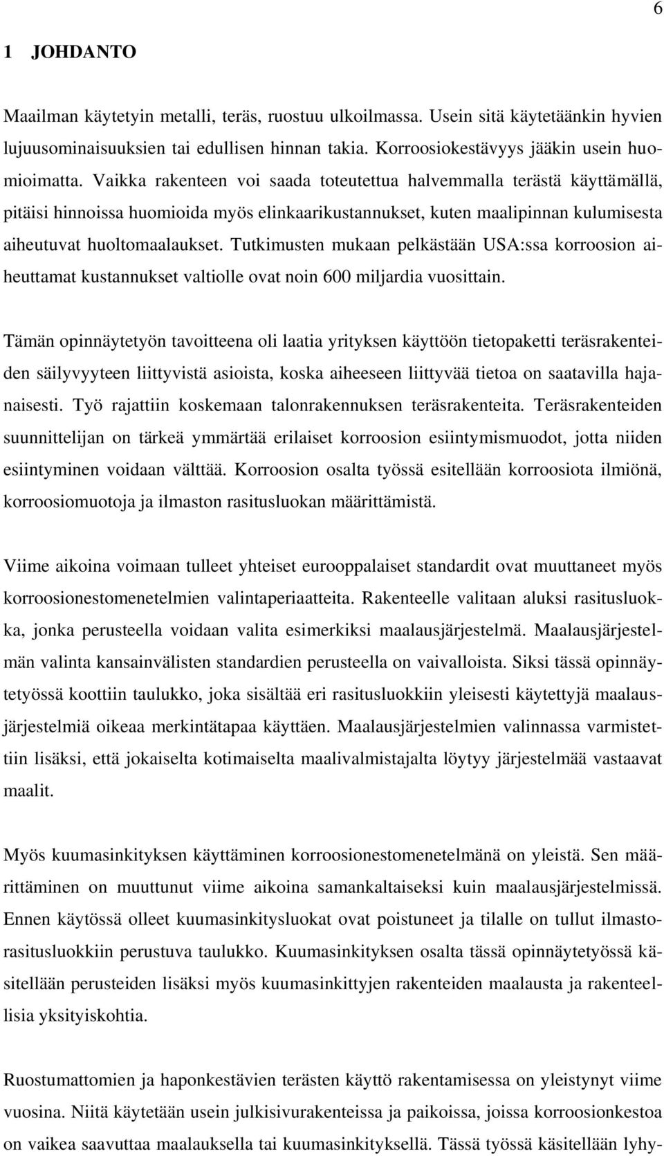 Tutkimusten mukaan pelkästään USA:ssa korroosion aiheuttamat kustannukset valtiolle ovat noin 600 miljardia vuosittain.