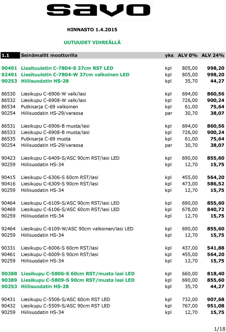 kpl 35,70 44,27 86530 Liesikupu C-6906-W valk/lasi kpl 694,00 860,56 86532 Liesikupu C-6908-W valk/lasi kpl 726,00 900,24 86534 Putkisarja C-69 valkoinen kpl 61,00 75,64 90254 Hiilisuodatin