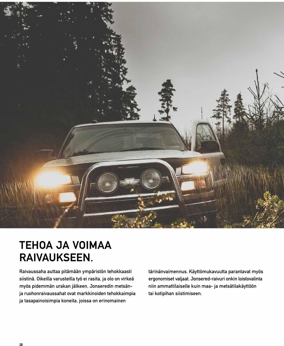 Jonseredin metsänja ruohonraivaussahat ovat markkinoiden tehokkaimpia ja tasapainoisimpia koneita, joissa on erinomainen