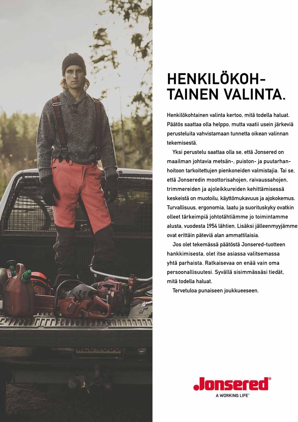 Yksi perustelu saattaa olla se, että Jonsered on maailman johtavia metsän-, puiston- ja puutarhanhoitoon tarkoitettujen pienkoneiden valmistajia.