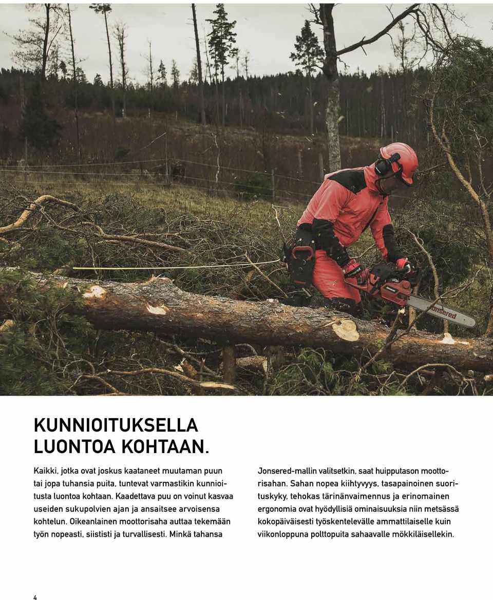 Oikeanlainen moottorisaha auttaa tekemään työn nopeasti, siististi ja turvallisesti. Minkä tahansa Jonsered-mallin valitsetkin, saat huipputason moottorisahan.