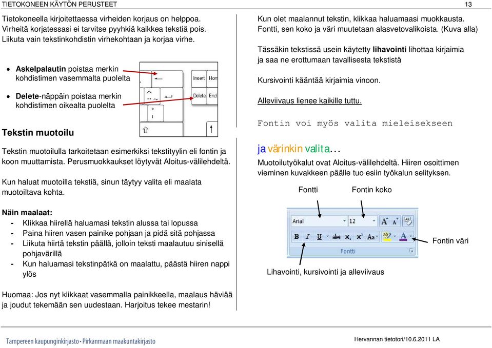 Askelpalautin poistaa merkin kohdistimen vasemmalta puolelta Delete-näppäin poistaa merkin kohdistimen oikealta puolelta Tekstin muotoilu Tekstin muotoilulla tarkoitetaan esimerkiksi tekstityylin eli