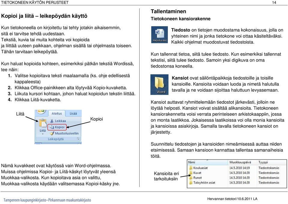 Kun haluat kopioida kohteen, esimerkiksi pätkän tekstiä Wordissä, tee näin: 1. Valitse kopioitava teksti maalaamalla (ks. ohje edellisestä kappaleesta) 2.