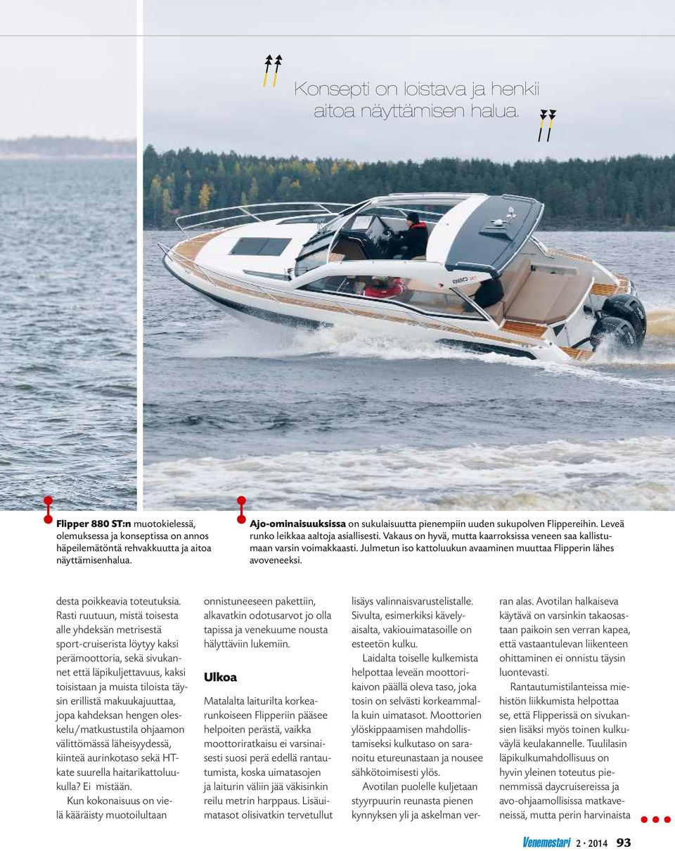 Julmetun iso kattoluukun avaaminen muuttaa Flipperin lähes avoveneeksi. desta poikkeavia toteutuksia.