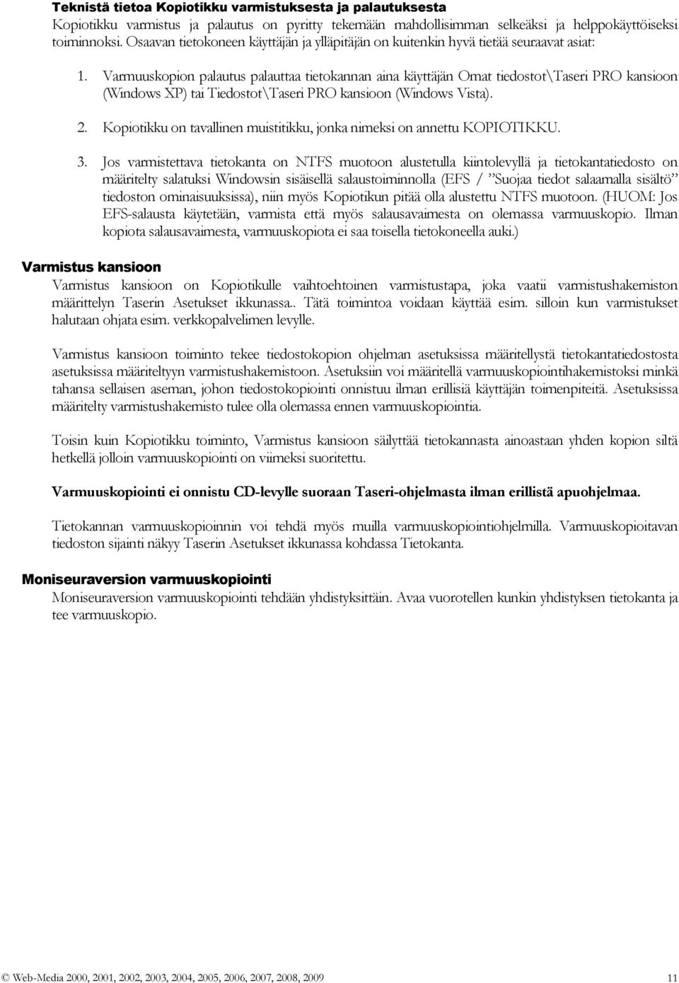 Varmuuskopion palautus palauttaa tietokannan aina käyttäjän Omat tiedostot\taseri PRO kansioon (Windows XP) tai Tiedostot\Taseri PRO kansioon (Windows Vista). 2.