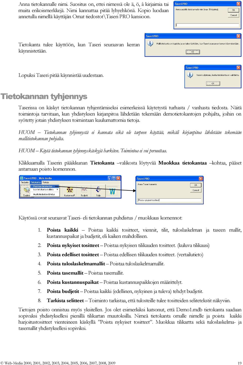 Tietokannan tyhjennys Taserissa on käskyt tietokannan tyhjentämiseksi esimerkeissä käytetystä turhasta / vanhasta tiedosta.