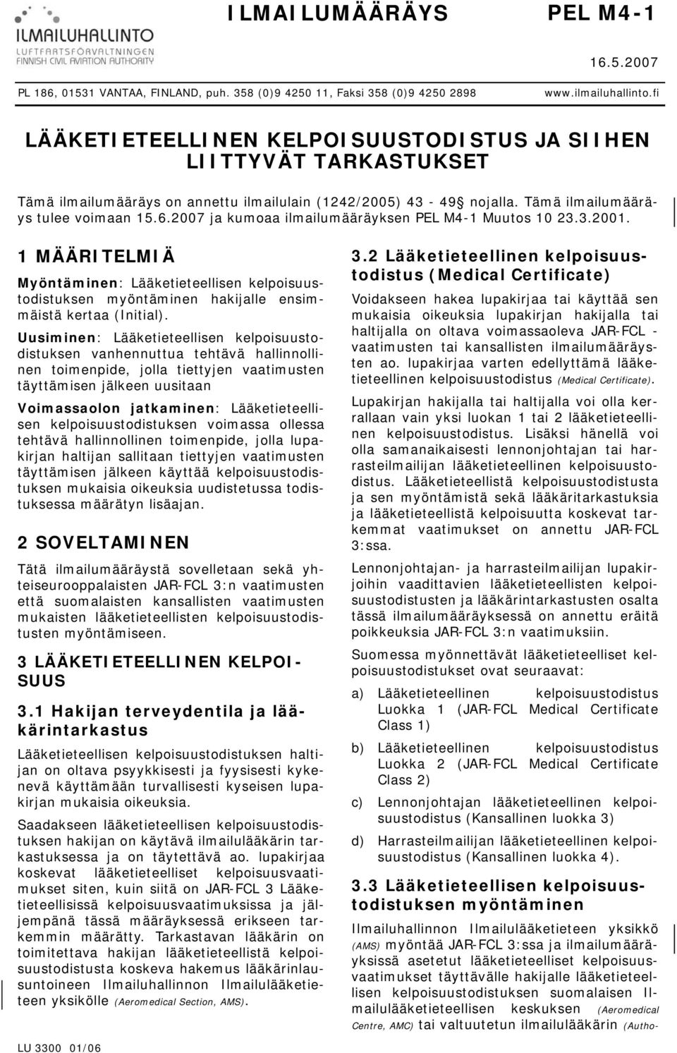 2007 ja kumoaa ilmailumääräyksen PEL M4-1 Muutos 10 23.3.2001. 1 MÄÄRITELMIÄ Myöntäminen: Lääketieteellisen kelpoisuustodistuksen myöntäminen hakijalle ensimmäistä kertaa (Initial).