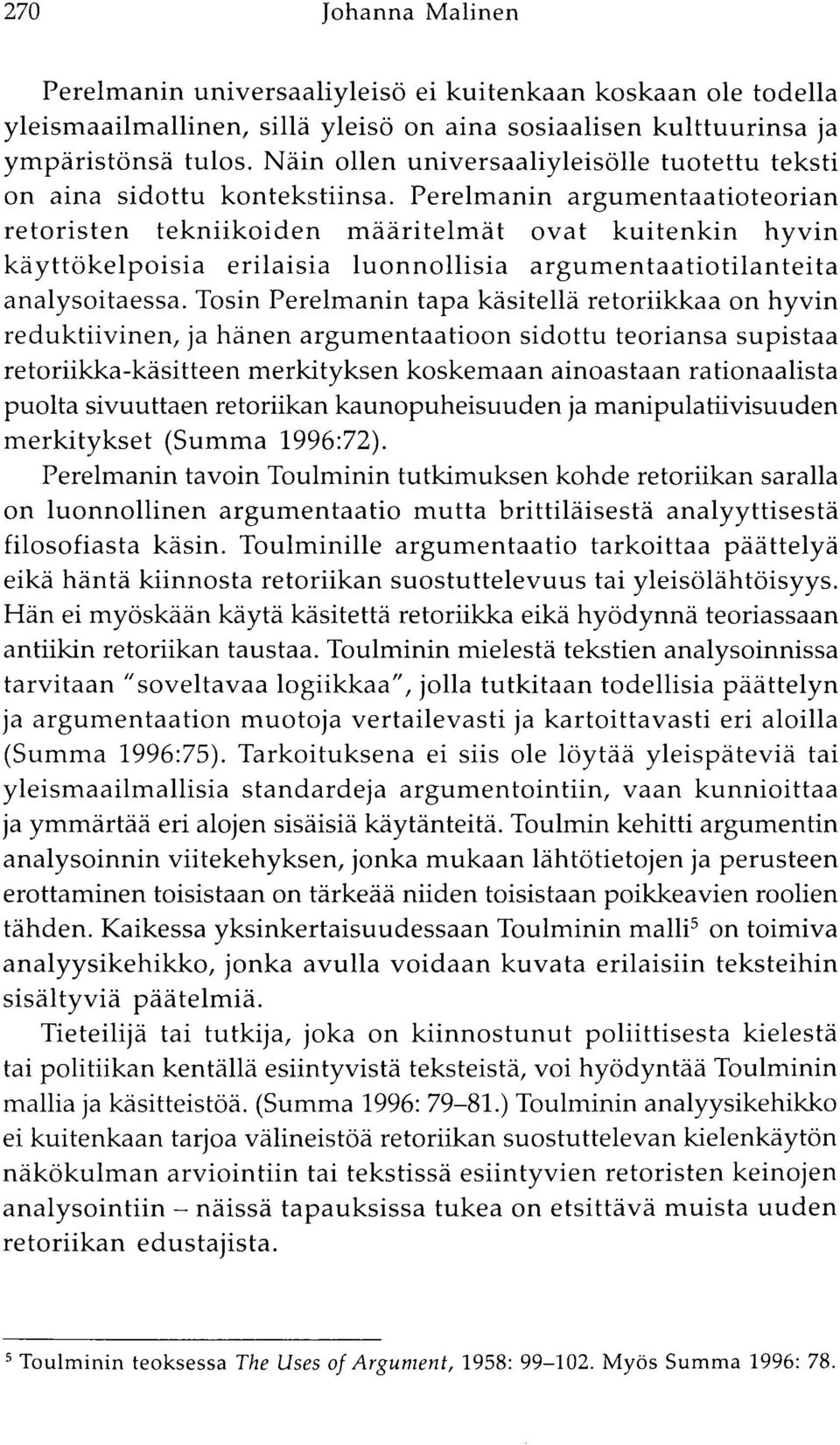 Perelmanin argumentaatioteorian retoristen tekniikoiden määritelmät ovat kuitenkin hyvin käyttökelpoisia erilaisia luonnollisia argumentaatiotilanteita analysoitaessa.