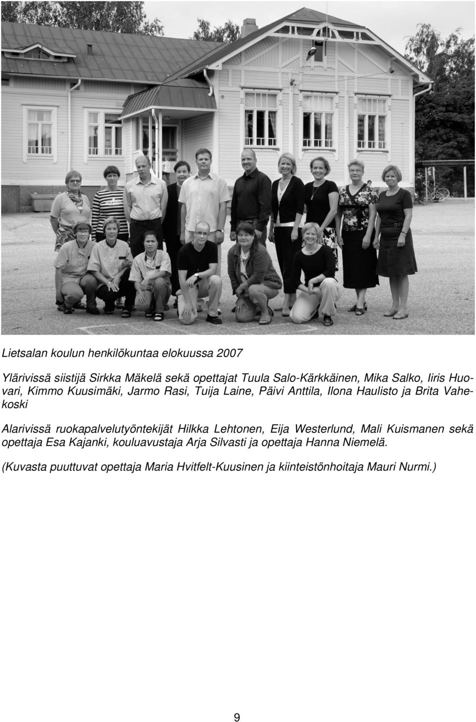 Vakituiseen opettajan virkaan minut valittiin kesällä 1973, olin tuolloin koulun kuudes opettaja ja koulunjohtajana toimi Antti Tuominen.