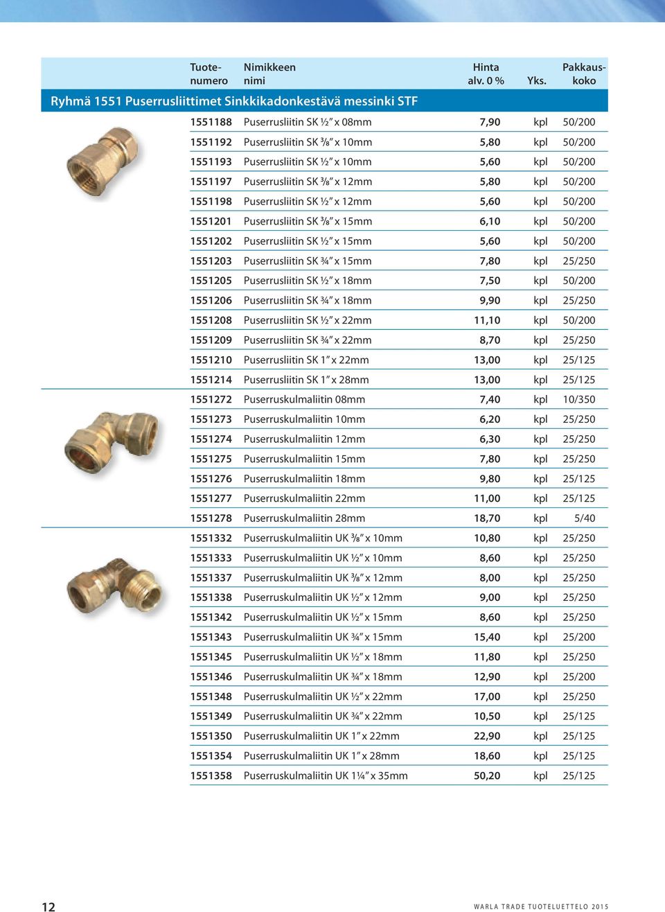 Puserrusliitin SK ½ x 15mm 5,60 kpl 50/200 1551203 Puserrusliitin SK ¾ x 15mm 7,80 kpl 25/250 1551205 Puserrusliitin SK ½ x 18mm 7,50 kpl 50/200 1551206 Puserrusliitin SK ¾ x 18mm 9,90 kpl 25/250