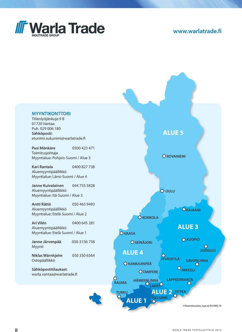 755 5828 Aluemyyntipäällikkö Myyntialue: Itä-Suomi / Alue 3 Antti Rättö 050 463 9493 Aluemyyntipäällikkö Myyntialue: Etelä-Suomi / Alue 2 Ari Vilén 0400 645 281 Aluemyyntipäällikkö Myyntialue: