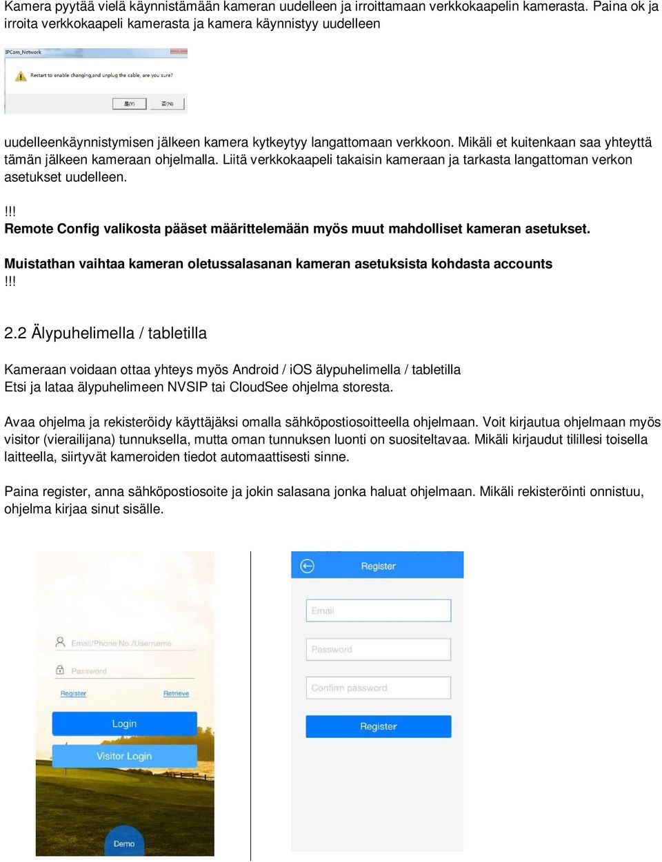 Mikäli et kuitenkaan saa yhteyttä tämän jälkeen kameraan ohjelmalla. Liitä verkkokaapeli takaisin kameraan ja tarkasta langattoman verkon asetukset uudelleen.