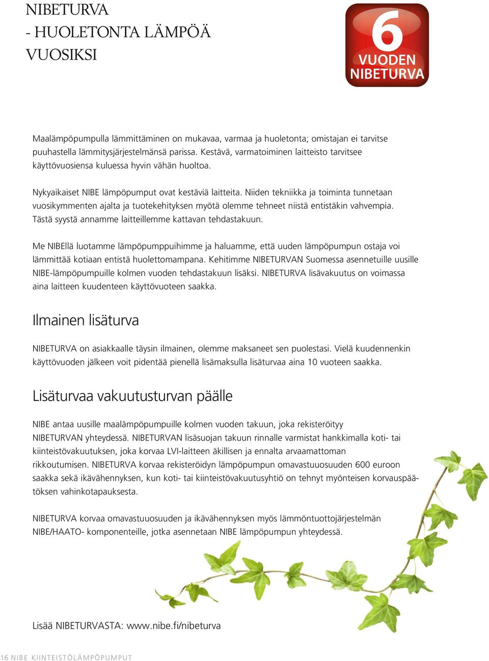 Niiden tekniikka ja toiminta tunnetaan vuosikymmenten ajalta ja tuotekehityksen myötä olemme tehneet niistä entistäkin vahvempia. Tästä syystä annamme laitteillemme kattavan tehdastakuun.