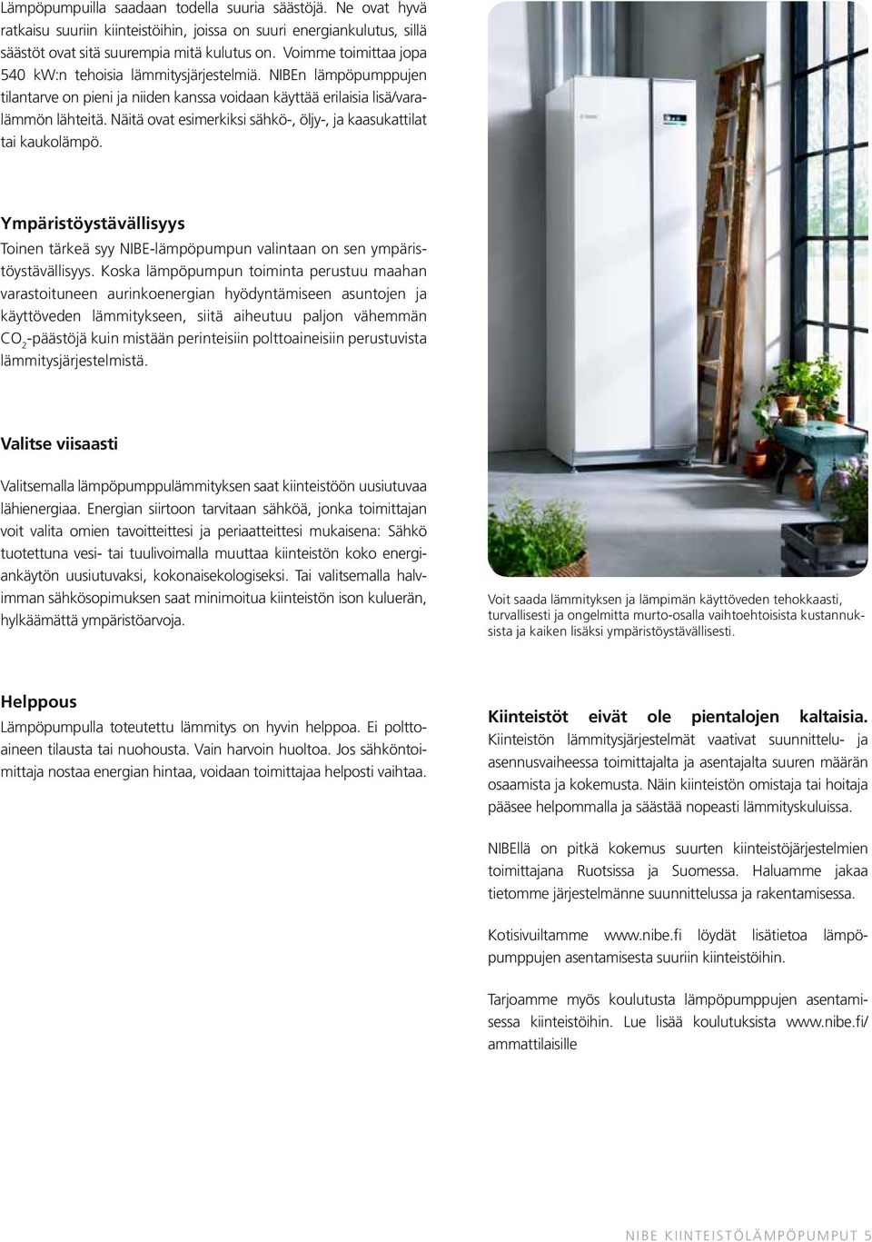 Näitä ovat esimerkiksi sähkö-, öljy-, ja kaasukattilat tai kaukolämpö. Ympäristöystävällisyys Toinen tärkeä syy NIBE-lämpöpumpun valintaan on sen ympäristöystävällisyys.