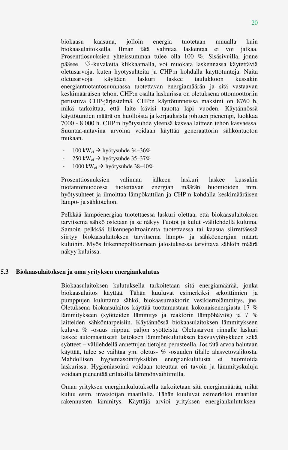 Näitä oletusarvoja käyttäen laskuri laskee taulukkoon kussakin energiantuotantosuunnassa tuotettavan energiamäärän ja sitä vastaavan keskimääräisen tehon.