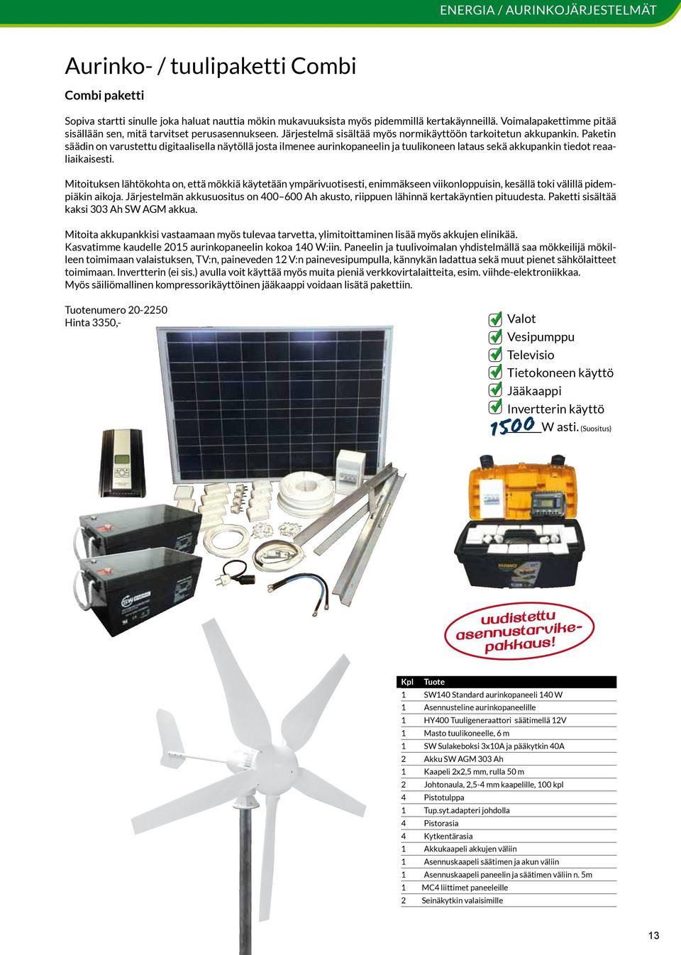 Paketin säädin on varustettu digitaalisella näytöllä josta ilmenee aurinkopaneelin ja tuulikoneen lataus sekä akkupankin tiedot reaaliaikaisesti.