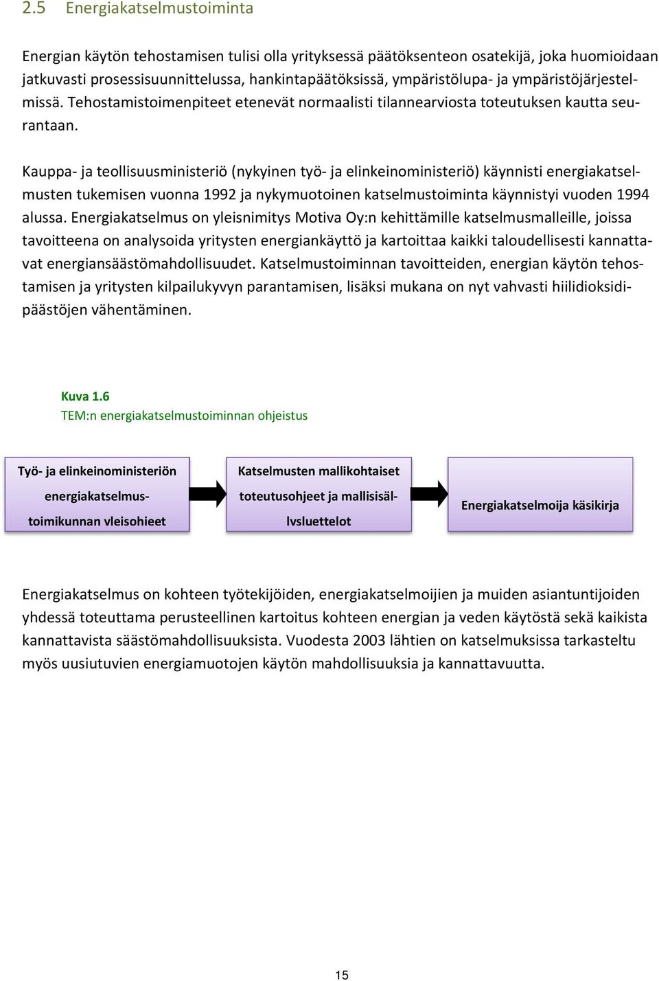 Kauppa ja teollisuusministeriö (nykyinen työ ja elinkeinoministeriö) käynnisti energiakatselmusten tukemisen vuonna 1992 ja nykymuotoinen katselmustoiminta käynnistyi vuoden 1994 alussa.