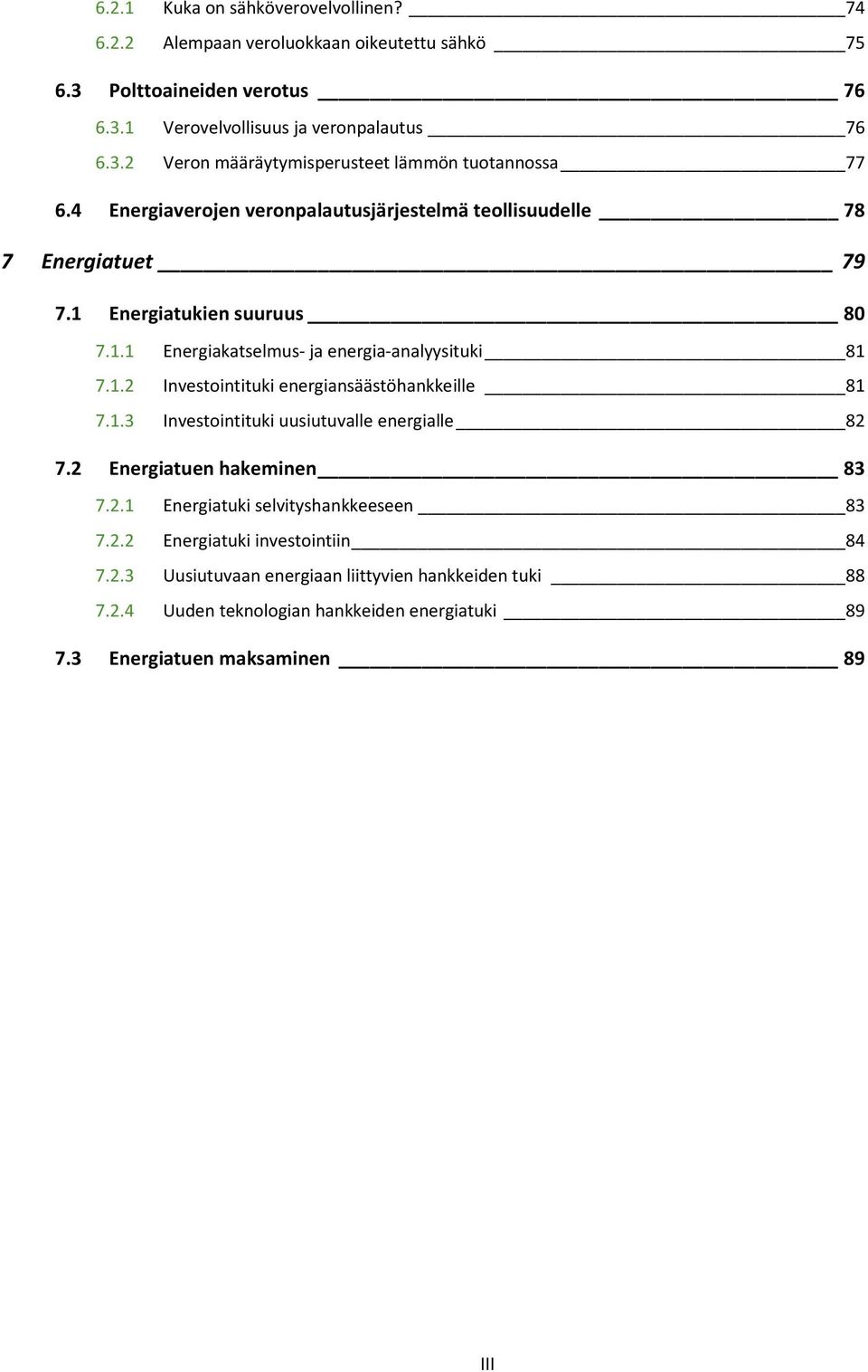 1.3 Investointituki uusiutuvalle energialle 82 7.2 Energiatuen hakeminen 83 7.2.1 Energiatuki selvityshankkeeseen 83 7.2.2 Energiatuki investointiin 84 7.2.3 Uusiutuvaan energiaan liittyvien hankkeiden tuki 88 7.