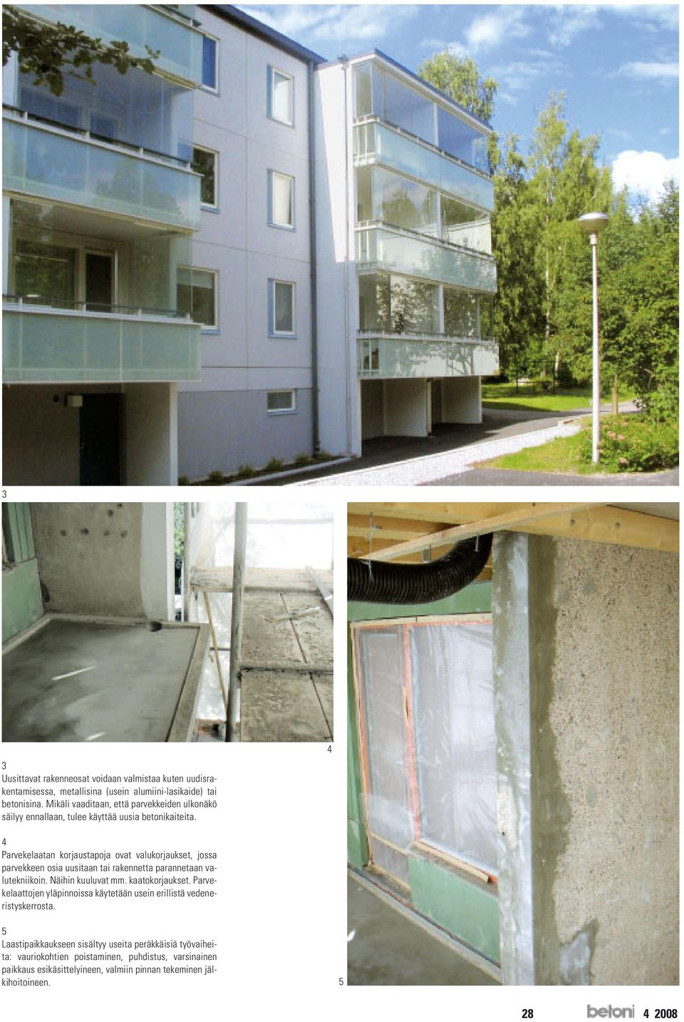 4 4 Parvekelaatan korjaustapoja ovat valukorjaukset, jossa parvekkeen osia uusitaan tai rakennetta parannetaan valutekniikoin. Näihin kuuluvat mm. kaatokorjaukset.