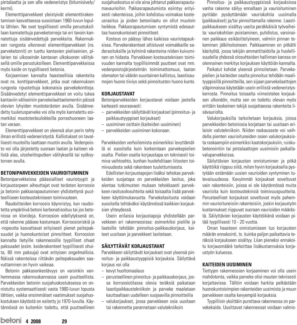 parveketornit) on tuettu kantavien pieliseinien, pilarien tai ulkoseinän kantavan ulkokuoren välityksellä omille perustuksilleen. Elementtiparvekkeissa myös kaide on tyypillisesti betonia.
