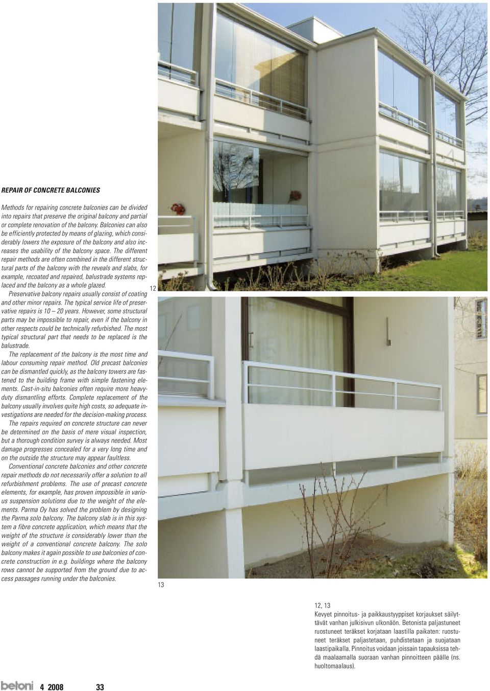 The different repair methods are often combined in the different structural parts of the balcony with the reveals and slabs, for example, recoated and repaired, balustrade systems replaced and the