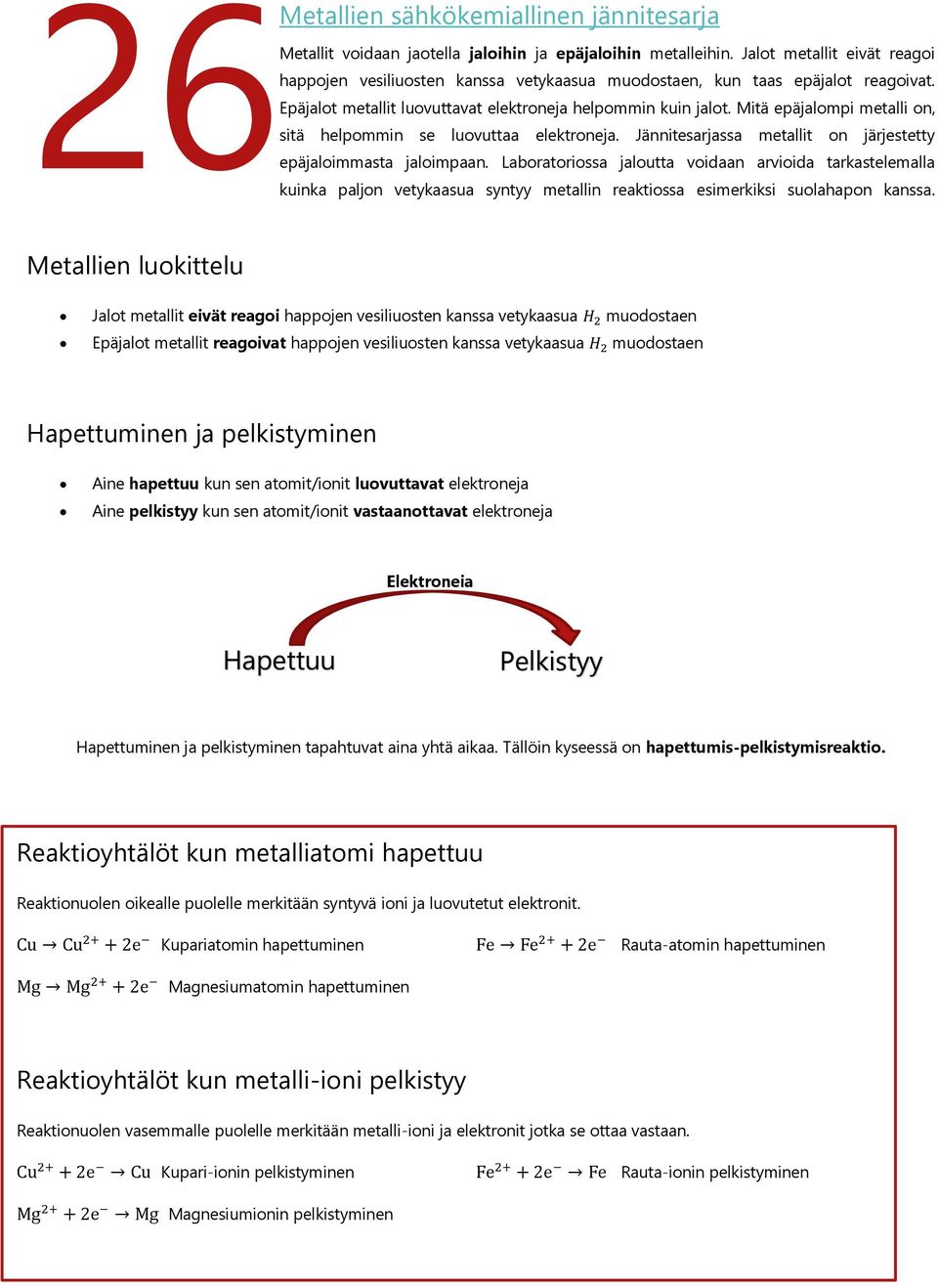 Mitä epäjalompi metalli on, sitä helpommin se luovuttaa elektroneja. Jännitesarjassa metallit on järjestetty epäjaloimmasta jaloimpaan.