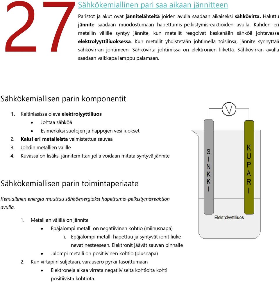 Kun metallit yhdistetään johtimella toisiinsa, jännite synnyttää sähkövirran johtimeen. Sähkövirta johtimissa on elektronien liikettä. Sähkövirran avulla Sähkökemiallisen parin komponentit 1.