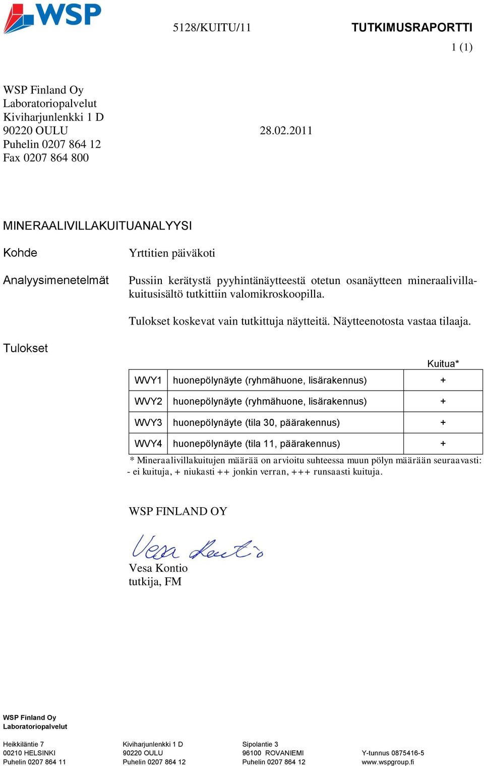 2011 Puhelin 0207 864 12 Fax 0207 864 800 MINERAALIVILLAKUITUANALYYSI Kohde Analyysimenetelmät Yrttitien päiväkoti Pussiin kerätystä pyyhintänäytteestä otetun osanäytteen mineraalivillakuitusisältö