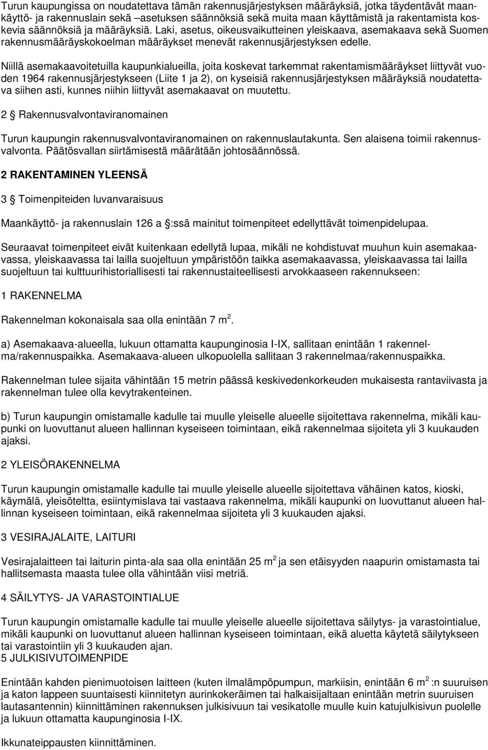 Niillä asemakaavoitetuilla kaupunkialueilla, joita koskevat tarkemmat rakentamismääräykset liittyvät vuoden 6 rakennusjärjestykseen (Liite ja ), on kyseisiä rakennusjärjestyksen määräyksiä