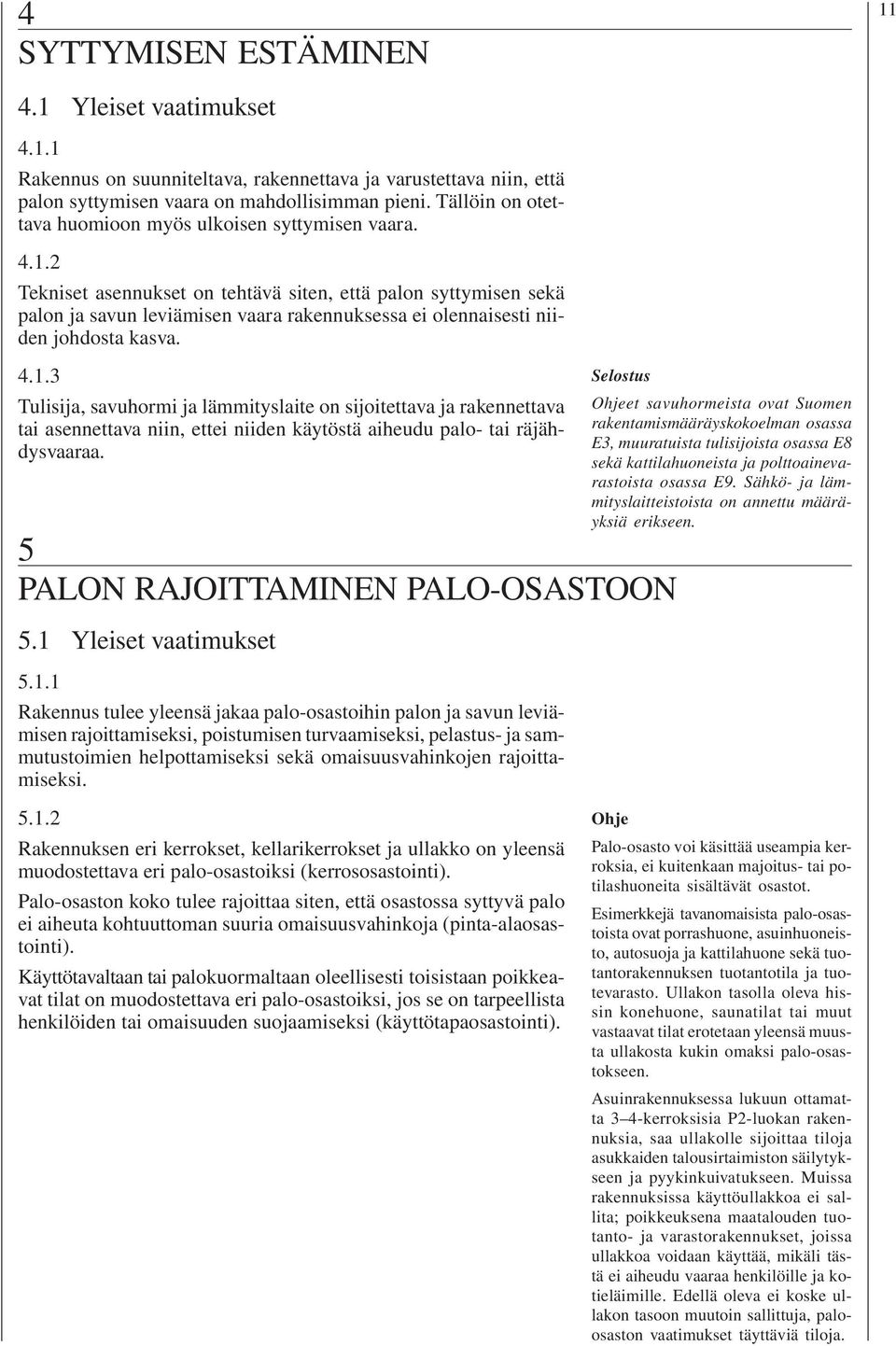 2 Tekniset asennukset on tehtävä siten, että palon syttymisen sekä palon ja savun leviämisen vaara rakennuksessa ei olennaisesti niiden johdosta kasva. 4.1.