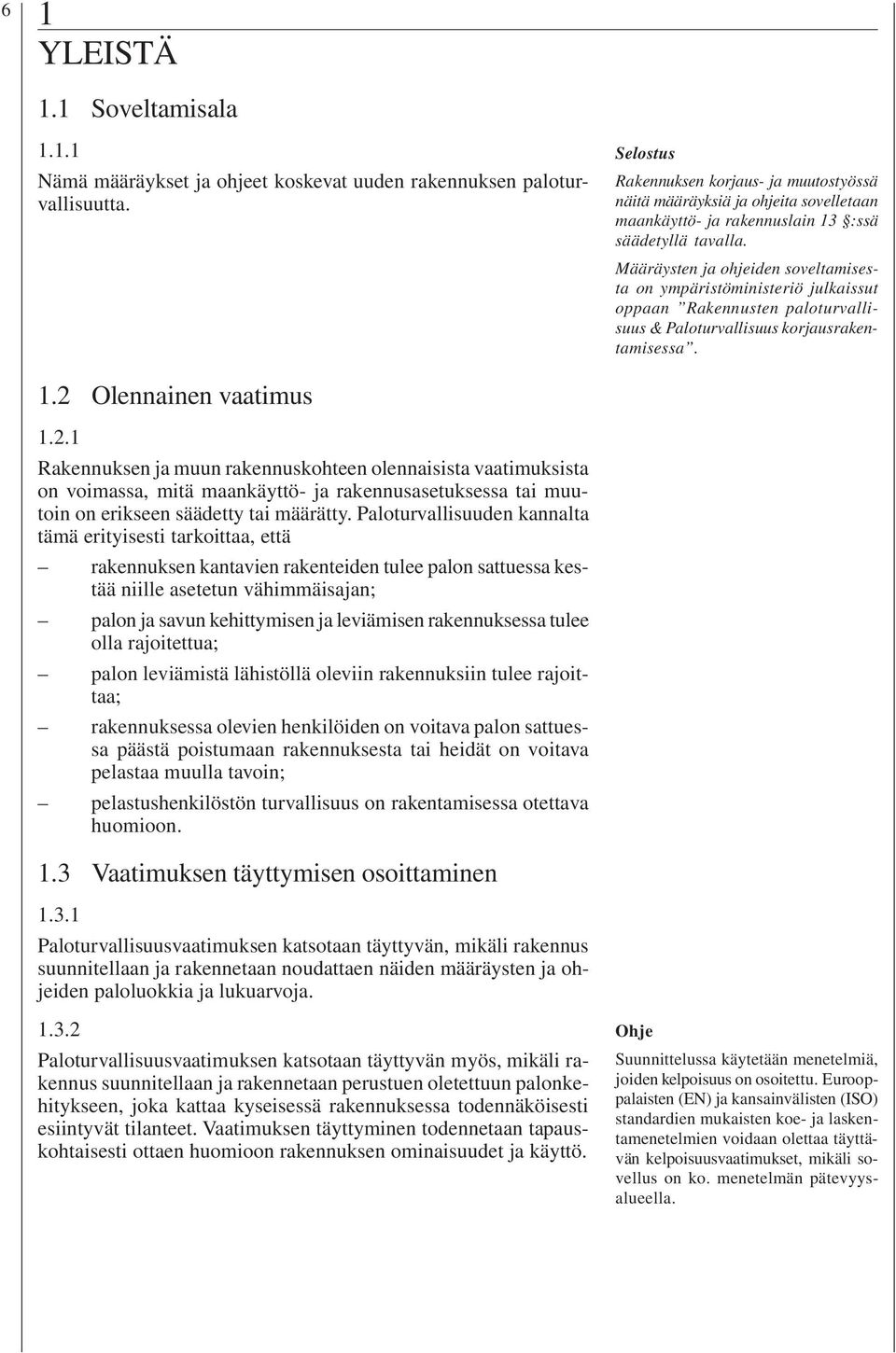 Määräysten ja ohjeiden soveltamisesta on ympäristöministeriö julkaissut oppaan Rakennusten paloturvallisuus & Paloturvallisuus korjausrakentamisessa. 1.2 