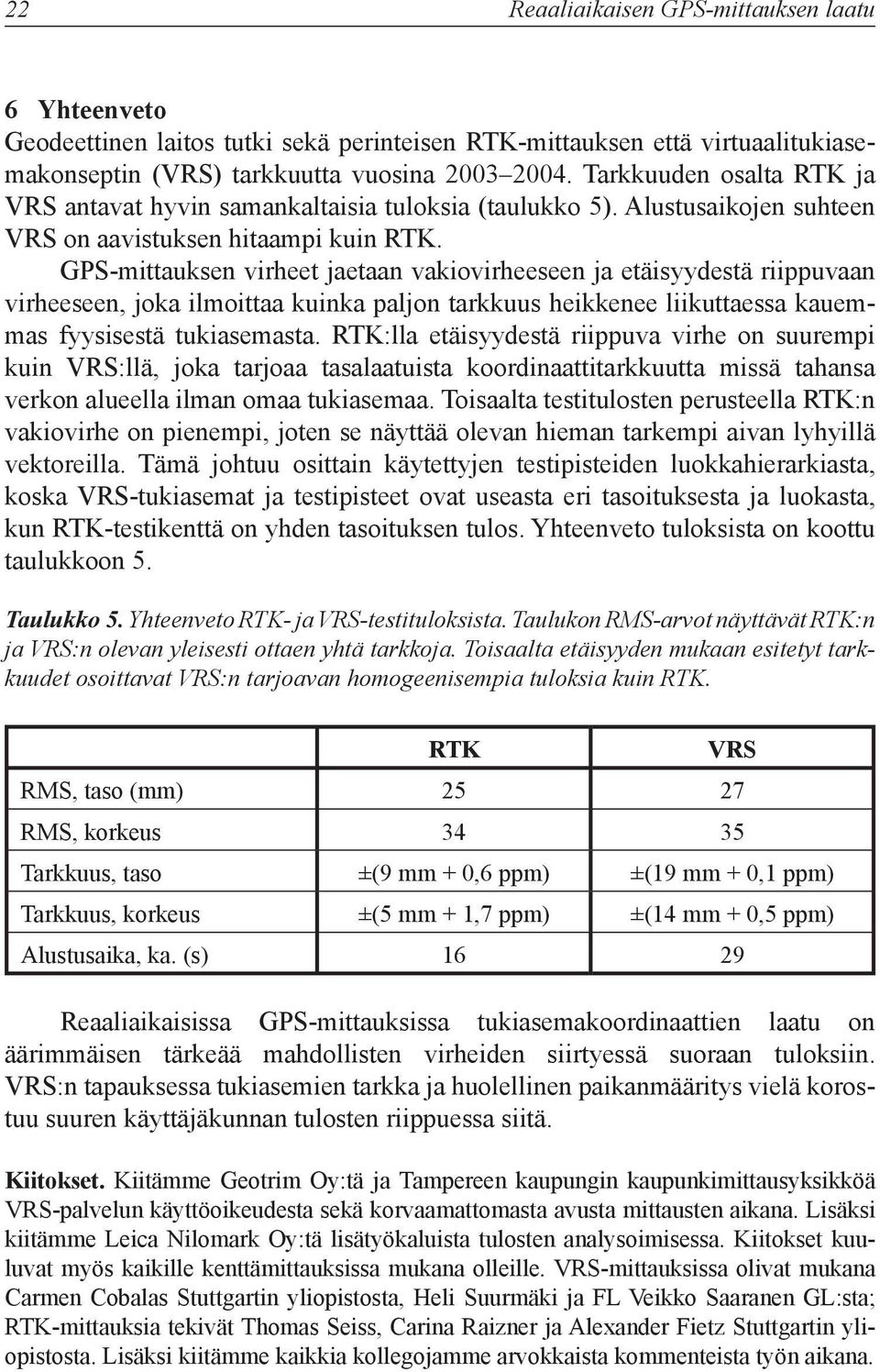 GPS-mittauksen virheet jaetaan vakiovirheeseen ja etäisyydestä riippuvaan virheeseen, joka ilmoittaa kuinka paljon tarkkuus heikkenee liikuttaessa kauemmas fyysisestä tukiasemasta.