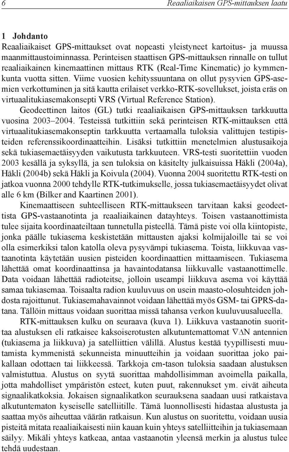 Viime vuosien kehityssuuntana on ollut pysyvien GPS-asemien verkottuminen ja sitä kautta erilaiset verkko-rtk-sovellukset, joista eräs on virtuaalitukiasemakonsepti VRS (Virtual Reference Station).