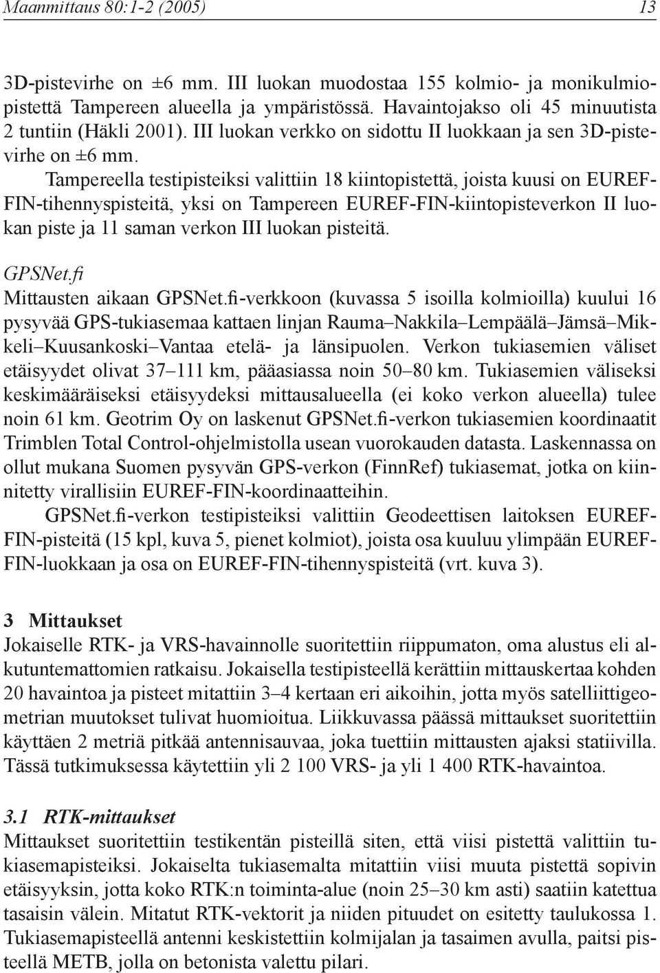 Tampereella testipisteiksi valittiin 18 kiintopistettä, joista kuusi on EUREF- FIN-tihennyspisteitä, yksi on Tampereen EUREF-FIN-kiintopisteverkon II luokan piste ja 11 saman verkon III luokan