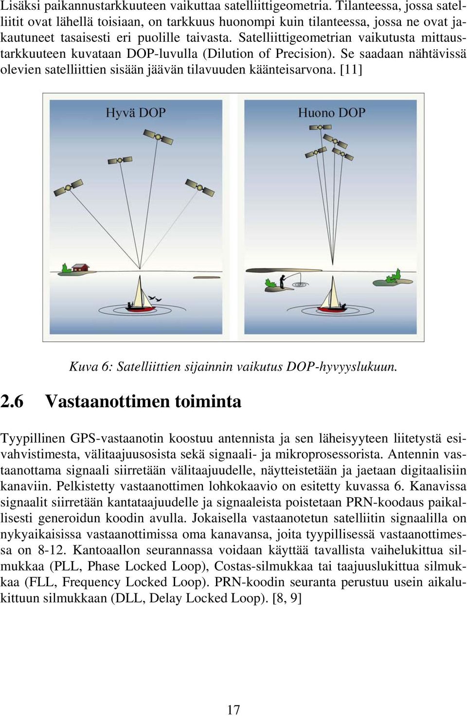 Satelliittigeometrian vaikutusta mittaustarkkuuteen kuvataan DOP-luvulla (Dilution of Precision). Se saadaan nähtävissä olevien satelliittien sisään jäävän tilavuuden käänteisarvona.