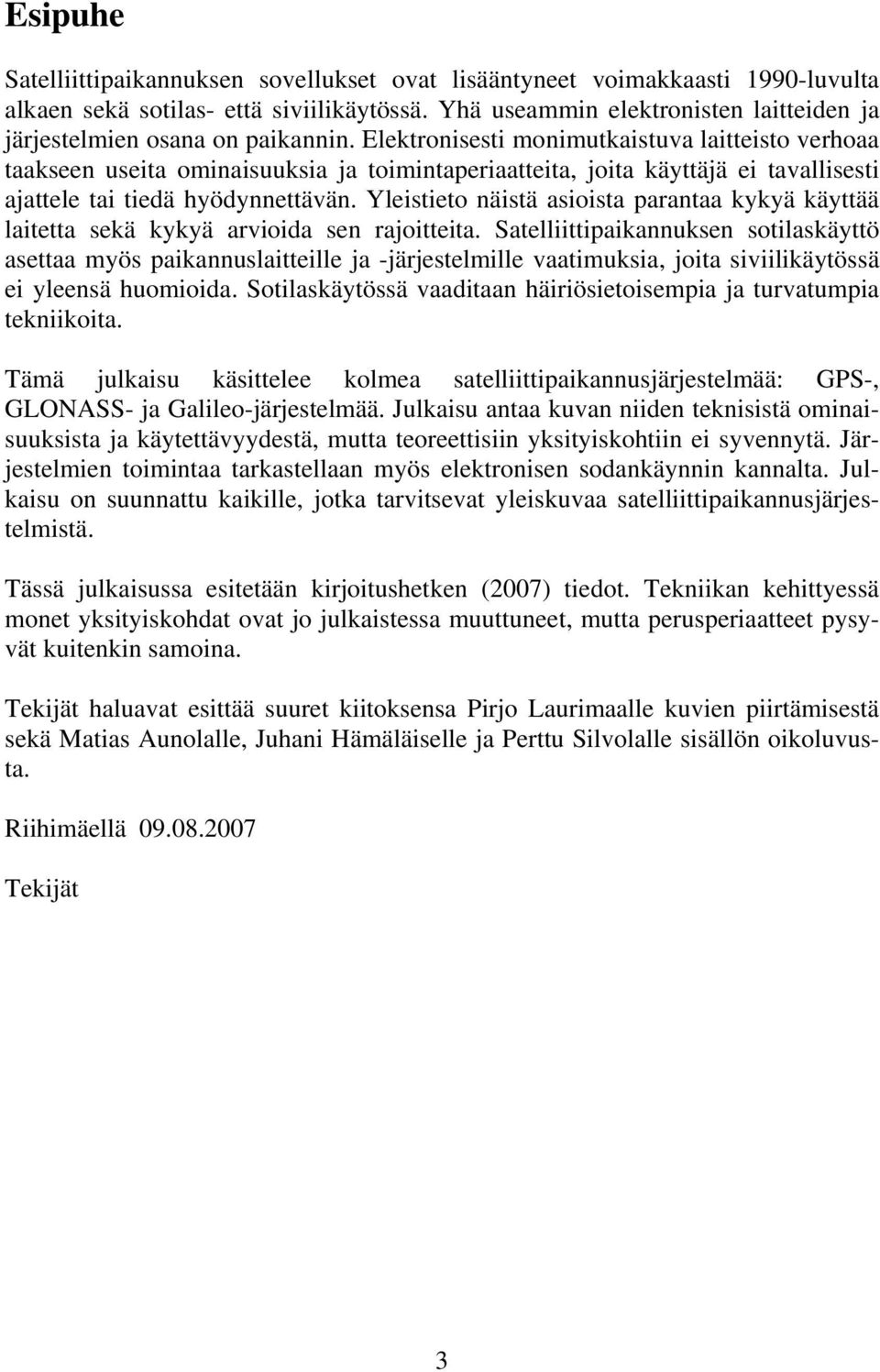 Elektronisesti monimutkaistuva laitteisto verhoaa taakseen useita ominaisuuksia ja toimintaperiaatteita, joita käyttäjä ei tavallisesti ajattele tai tiedä hyödynnettävän.