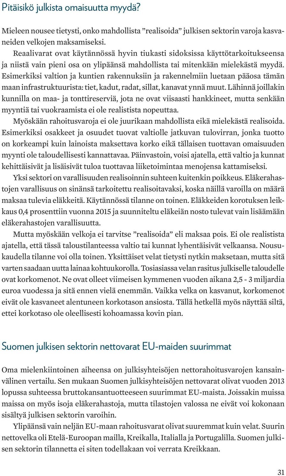 Esimerkiksi valtion ja kuntien rakennuksiin ja rakennelmiin luetaan pääosa tämän maan infrastruktuurista: tiet, kadut, radat, sillat, kanavat ynnä muut.