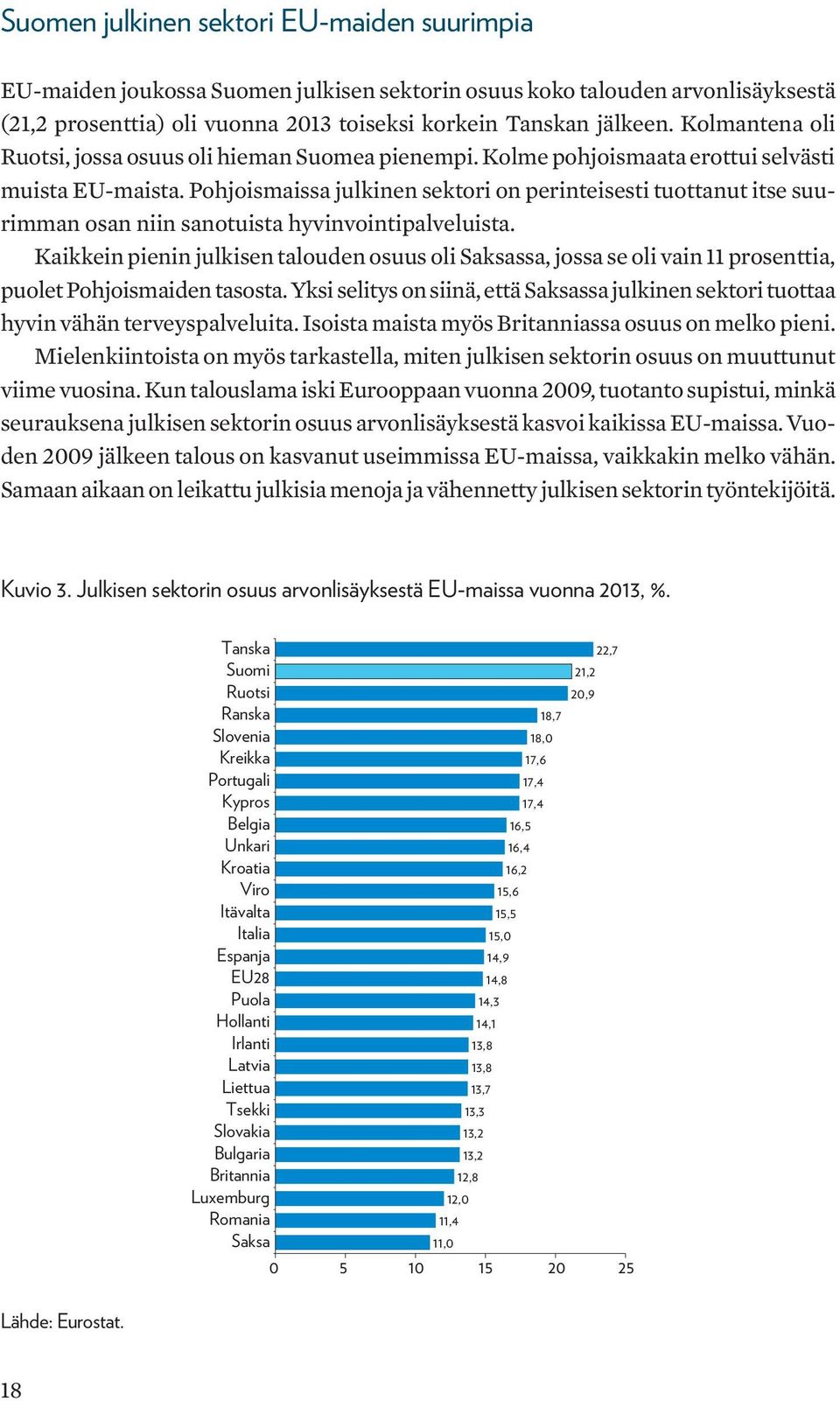 Pohjoismaissa julkinen sektori on perinteisesti tuottanut itse suurimman osan niin sanotuista hyvinvointipalveluista.