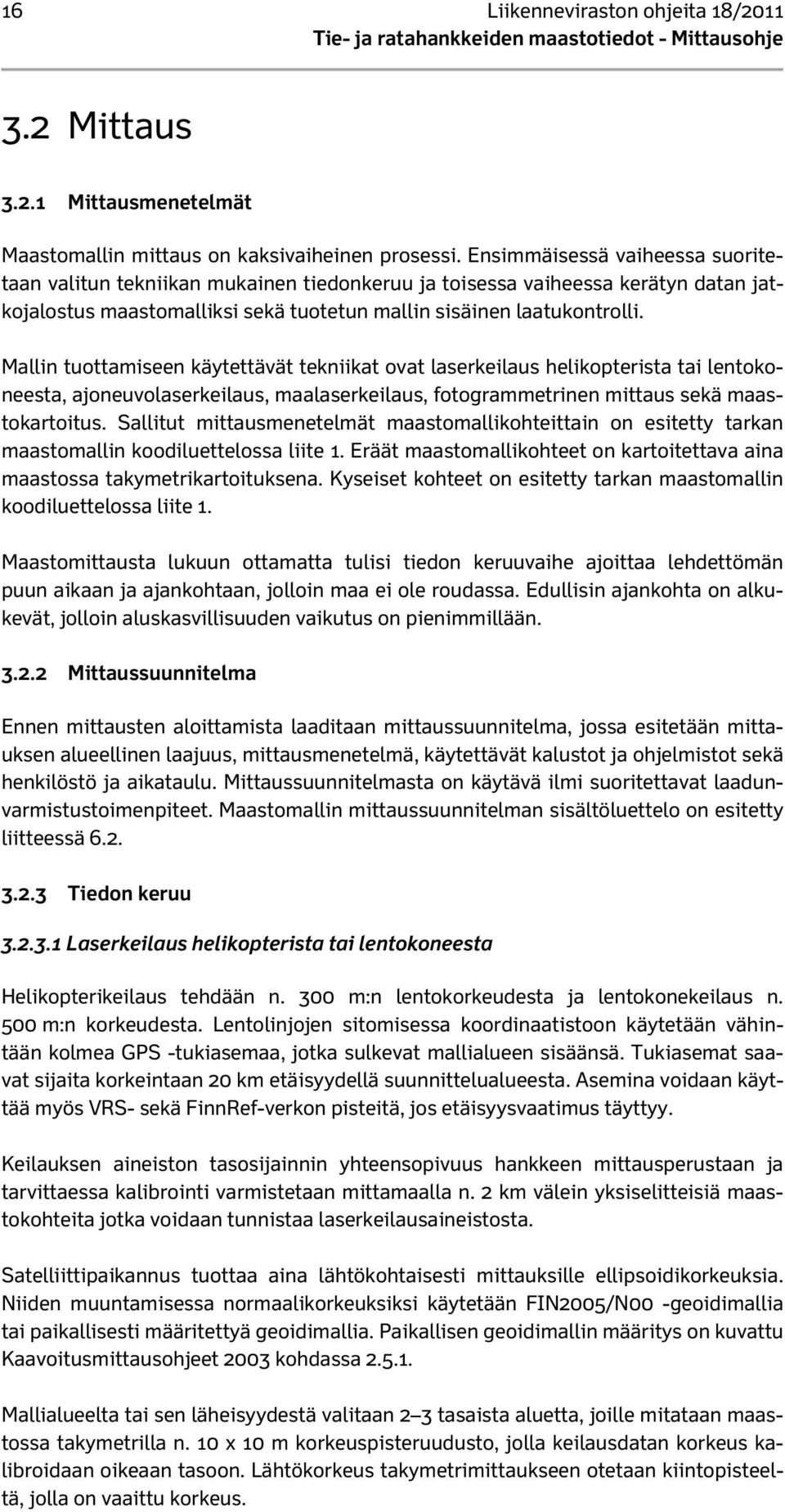 Mallin tuottamiseen käytettävät tekniikat ovat laserkeilaus helikopterista tai lentokoneesta, ajoneuvolaserkeilaus, maalaserkeilaus, fotogrammetrinen mittaus sekä maastokartoitus.