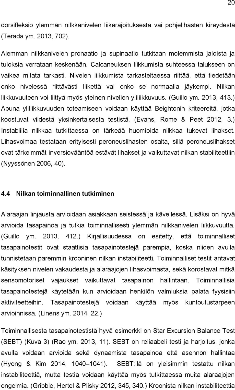 Nivelen liikkumista tarkasteltaessa riittää, että tiedetään onko nivelessä riittävästi liikettä vai onko se normaalia jäykempi. Nilkan liikkuvuuteen voi liittyä myös yleinen nivelien yliliikkuvuus.